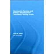 Community Nursing and Primary Healthcare in Twentieth-Century Britain by Sweet; Helen, 9780415956345