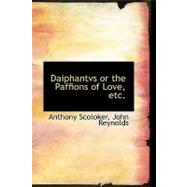 Daiphantvs or the Paffions of Love, Etc. by Scoloker, John Reynolds Anthony, 9780554556345