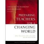Preparing Teachers for a Changing World What Teachers Should Learn and Be Able to Do by Darling-Hammond, Linda; Bransford, John, 9780787996345