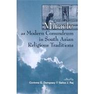 Miracle As Modern Conundrum in South Asian Religious Traditions by Dempsey, Corinne G.; Raj, Selva J., 9780791476345