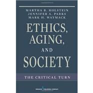 Ethics, Aging, and Society: The Critical Turn by Holstein, Martha B., Ph.D., 9780826116345