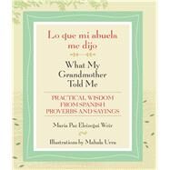 Lo Que Mi Abuela Me Dijo/ What My Grandmother Told Me by Weir, Maria Paz Eleizegui; Urra, Mahala, 9780826356345