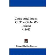 Cause and Effect : Or the Globe We Inhabit (1868) by Browne, Richard Mackley, 9781104066345
