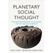 Planetary Social Thought The Anthropocene Challenge to the Social Sciences by Clark, Nigel; Szerszynski, Bronislaw, 9781509526345