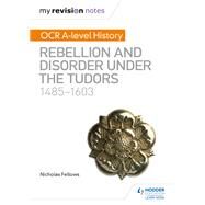 My Revision Notes: OCR A-level History: Rebellion and Disorder under the Tudors 1485-1603 by Nicholas Fellows, 9781510416345