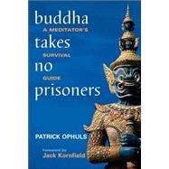 Buddha Takes No Prisoners A Meditator's Survival Guide by Ophuls, Patrick; Kornfield, Jack, 9781556436345