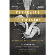 Portraits of a Pastor The 9 Essential Roles of a Church Leader by Allen, Jason K.; Wilson, Jared C.; Akin, Daniel L.; Strachan, Owen D.; George, Christian T.; Yeats, John Mark; Duesing, Jason G.; Floyd, Ronnie W.; Whitney, Donald S., 9780802416346