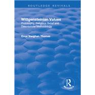 Wittgensteinian Values: Philosophy, Religious Belief and Descriptivist Methodology: Philosophy, Religious Belief and Descriptivist Methodology by Vaughan Thomas,Emyr, 9781138716346