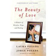 The Beauty of Love A Memoir of Miracles, Hope, and Healing by Posada, Jorge; Posada, Laura; Torre, Joe, 9781476786346