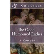 The Good-humoured Ladies by Goldoni, Carlo; De Fabris, B. K., 9781503026346