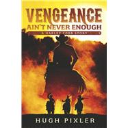 Vengeance Ain't Never Enough A Harley Cobb Story by Pixler, Hugh, 9781667856346
