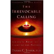 The Irrevocable Calling: Israel's Role as a Light to the Nations by Juster, Daniel C., 9781880226346