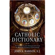 Catholic Dictionary An Abridged and Updated Edition of Modern Catholic Dictionary by HARDON, JOHN, 9780307886347