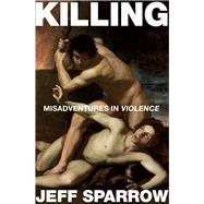 Killing Misadventures in Violence by Sparrow, Jeff, 9780522856347