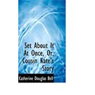 Set About It at Once, Or, Cousin Kate's Story by Bell, Catherine Douglas, 9780554916347
