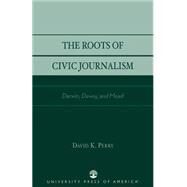 The Roots of Civic Journalism Darwin, Dewey, and Mead by Perry, David K., 9780761826347