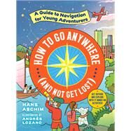 How to Go Anywhere (and Not Get Lost) A Guide to Navigation for Young Adventurers by Aschim, Hans; Thompson, Nainoa, 9781523506347