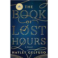 The Book of Lost Hours A Novel by Gelfuso, Hayley, 9781668076347