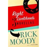 Right Livelihoods : Three Novellas by Moody, Rick, 9780316166348