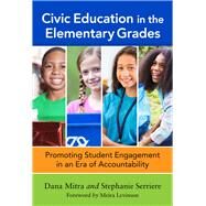 Civic Education in the Elementary Grades by Mitra, Dana; Serriere, Stephanie C.; Levinson, Meira, 9780807756348