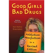 Good Girls On Bad Drugs Addiction Nonfiction in a Revised Edition by Braunstein, Mark Mathew, 9780963566348