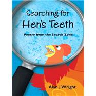 Searching for Hen's Teeth: Poetry from the Search Zone by Wright, Alan J., 9781452526348