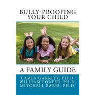 Bully-proofing Your Child by Garrity, Carla, Ph.d.; Porter, William, Ph.d.; Baris, Mitchell, Ph.d., 9781503006348