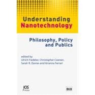 Understanding Nanotechnology: Philosophy, Policy and Publics by Fiedeler, Ulrich; Coenen, Christopher; Davies, Sarah R.; Ferrari, Arianna, 9781607506348