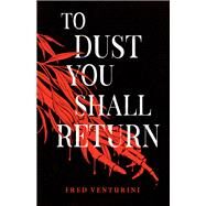 To Dust You Shall Return by Fred Venturini, 9781684426348