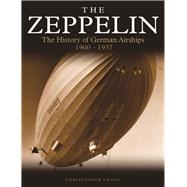 The Zeppelin The History of German Airships 19001937 by Chant, Christopher, 9781782746348