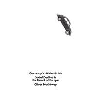 Germany's Hidden Crisis Social Decline in the Heart of Europe by Nachtwey, Oliver; Fernbach, David; Balhorn, Loren, 9781786636348