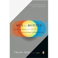 Sun in a Bottle : The Strange History of Fusion and the Science of Wishful Thinking by Seife, Charles, 9780143116349
