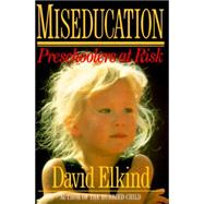 Miseducation PRESCHOOLERS AT RISK by ELKIND, DAVID, 9780394756349