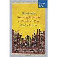 Holy Lands Reviving Pluralism in the Middle East by Pelham, Nicolas, 9780990976349
