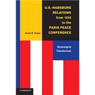 U.s.-habsburg Relations from 1815 to the Paris Peace Conference by Phelps, Nicole M., 9781107546349