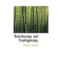 Bronchoscopy and Esophagoscopy : A Manual of Peroral Endoscopy and Laryngeal Surgery by Jackson, Chevalier, 9781426496349