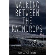 Walking Between the Raindrops by Roland, Mary L.; Roland, Paul R.; Mccown, Jana K.; Cunningham, Timothy T., 9781505836349
