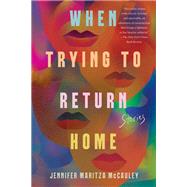 When Trying to Return Home Stories by McCauley, Jennifer Maritza, 9781640096349
