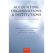 Accounting, Organizations, and Institutions Essays in Honour of Anthony Hopwood by Chapman, Christopher S.; Cooper, David J.; Miller, Peter, 9780199546350