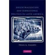 Decentralization and Subnational Politics in Latin America by Tulia G. Falleti, 9780521736350