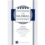 City States In The Global Economy: Industrial Restructuring In Hong Kong And Singapore by Chiu,Stephen Wing-kai, 9780813336350