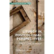 Liturgy in Postcolonial Perspectives Only One is Holy by Carvalhaes, Cludio, 9781137516350