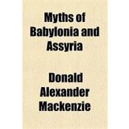 Myths of Babylonia and Assyria by Mackenzie, Donald Alexander, 9781153736350