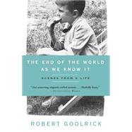 The End of the World As We Know It: Scenes from a Life by Goolrick, Robert, 9781565126350