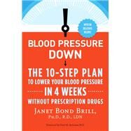 Blood Pressure Down The 10-Step Plan to Lower Your Blood Pressure in 4 Weeks--Without Prescription Drugs by Brill, Janet Bond, 9780307986351