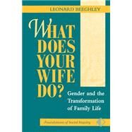 What Does Your Wife Do?: Gender And The Transformation Of Family Life by Beeghley,Leonard, 9780813326351