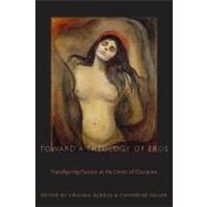 Toward a Theology of Eros Transfiguring Passion at the Limits of Discipline by Burrus, Virginia; Keller, Catherine, 9780823226351