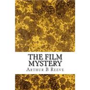 The Film Mystery by Reeve, Arthur B., 9781508616351