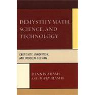 Demystify Math, Science, and Technology Creativity, Innovation, and Problem-Solving by Adams, Dennis; Hamm, Mary, 9781607096351