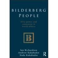 Bilderberg People: Elite Power and Consensus in World Affairs by Richardson; Ian, 9780415576352